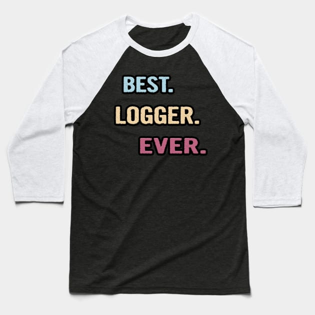 Best Logger Ever - Nice Gift Idea Baseball T-Shirt by divawaddle